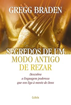 Segredos de um Modo Antigo de Rezar Greg Gregg Braden